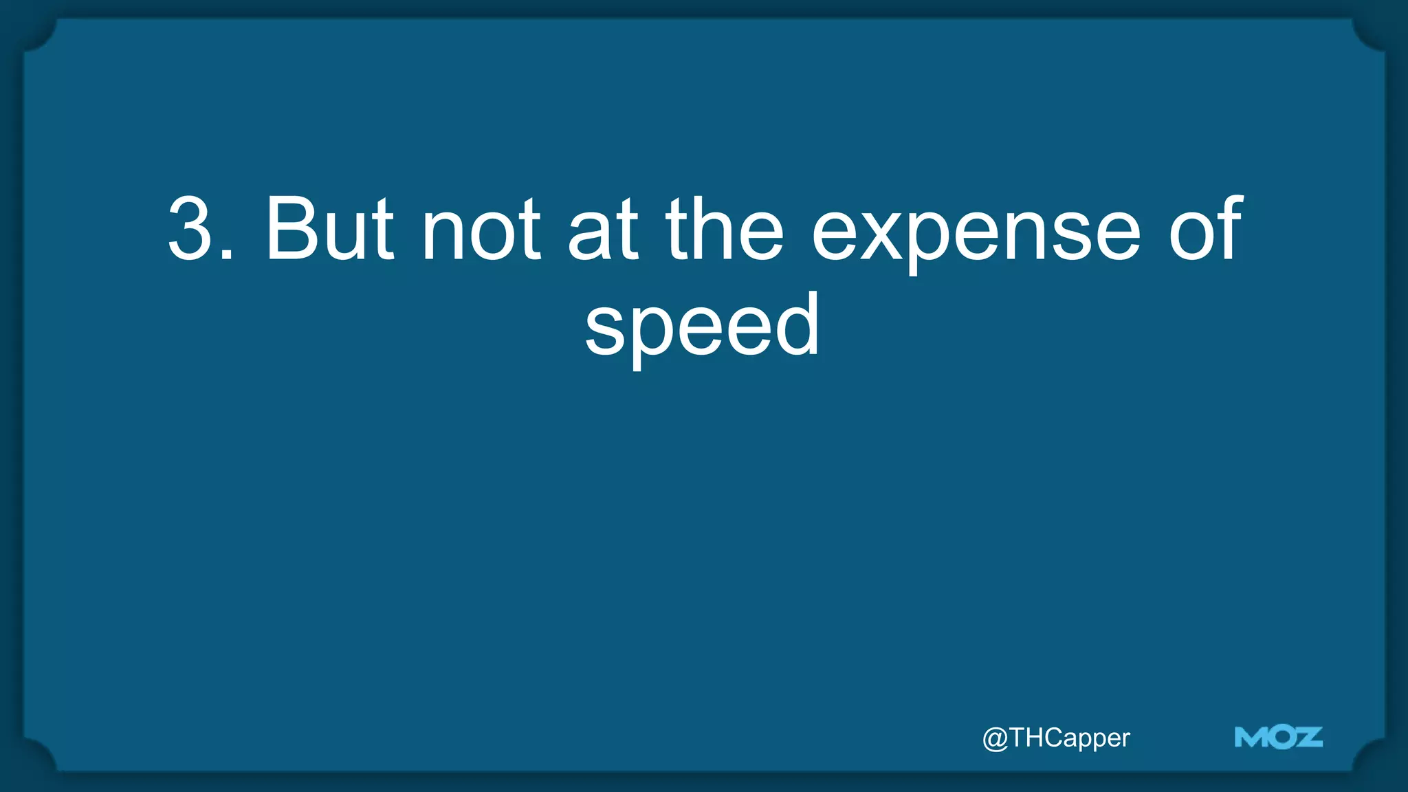 @THCapper
3. But not at the expense of
speed
 