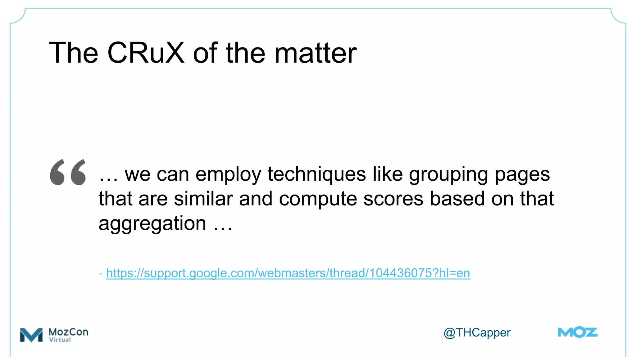 @THCapper
The CRuX of the matter
… we can employ techniques like grouping pages
that are similar and compute scores based on that
aggregation …
- https://support.google.com/webmasters/thread/104436075?hl=en
 