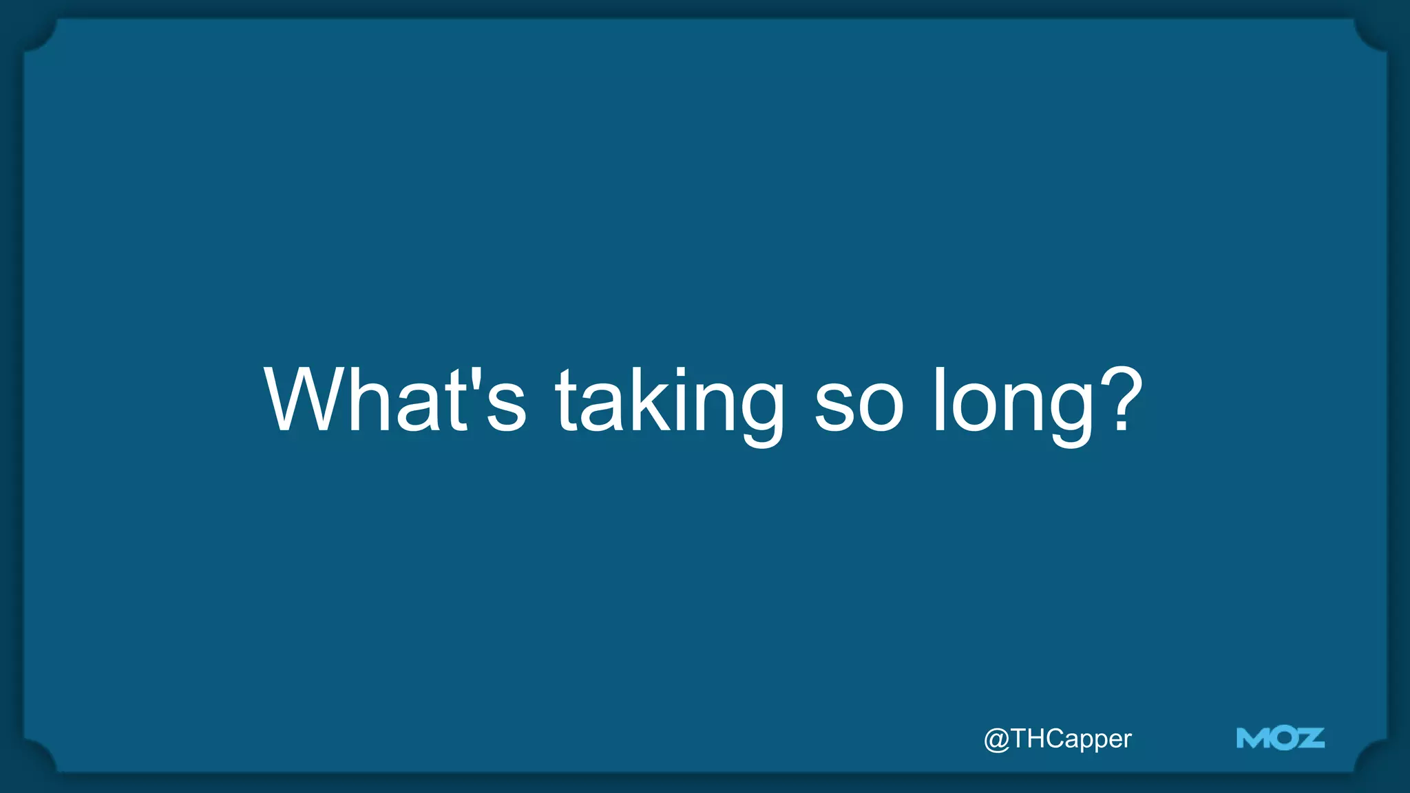 @THCapper
What's taking so long?
 