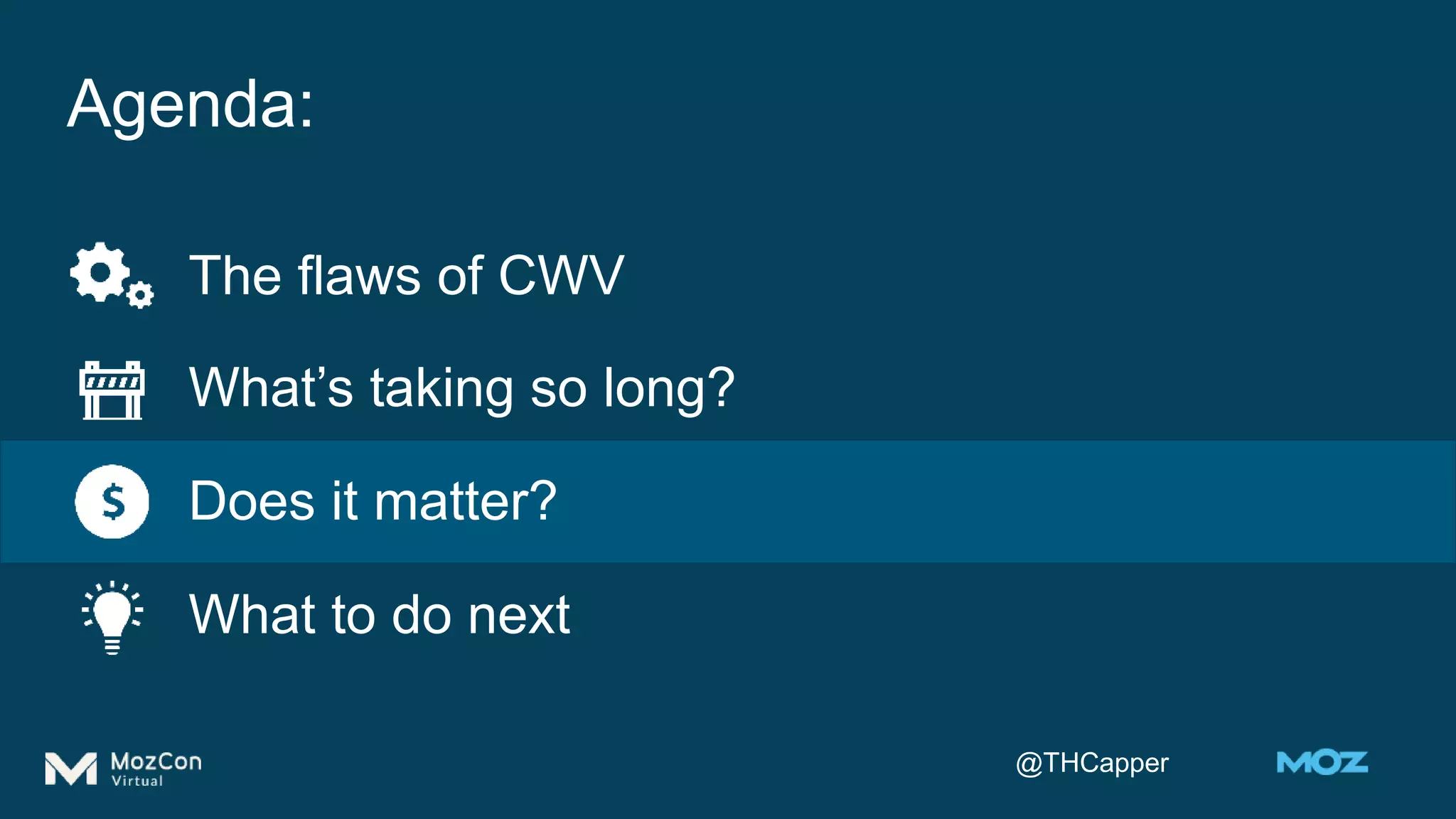 @THCapper
Agenda:
The flaws of CWV
What’s taking so long?
Does it matter?
What to do next
 