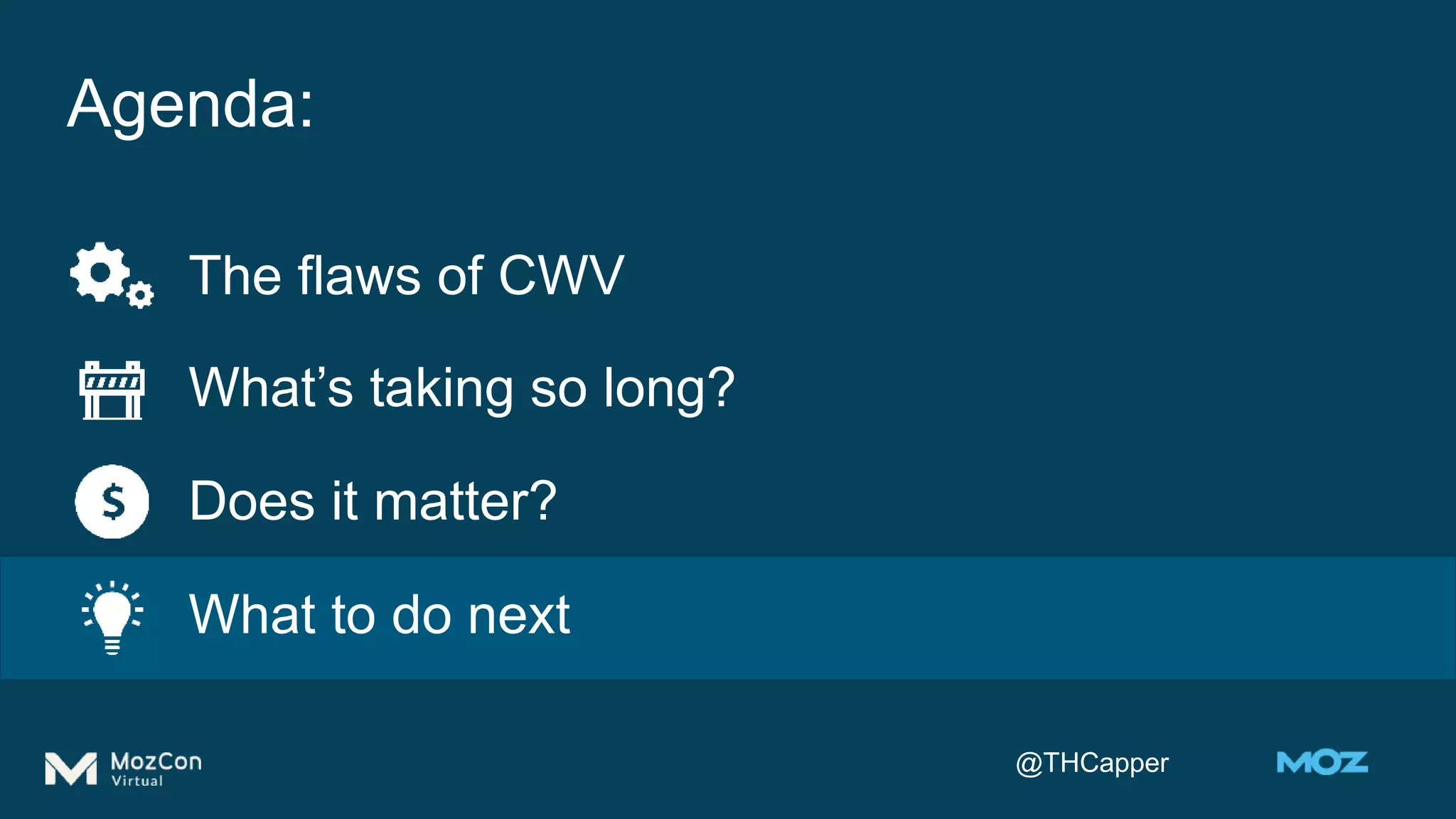 @THCapper
Agenda:
The flaws of CWV
What’s taking so long?
Does it matter?
What to do next
 