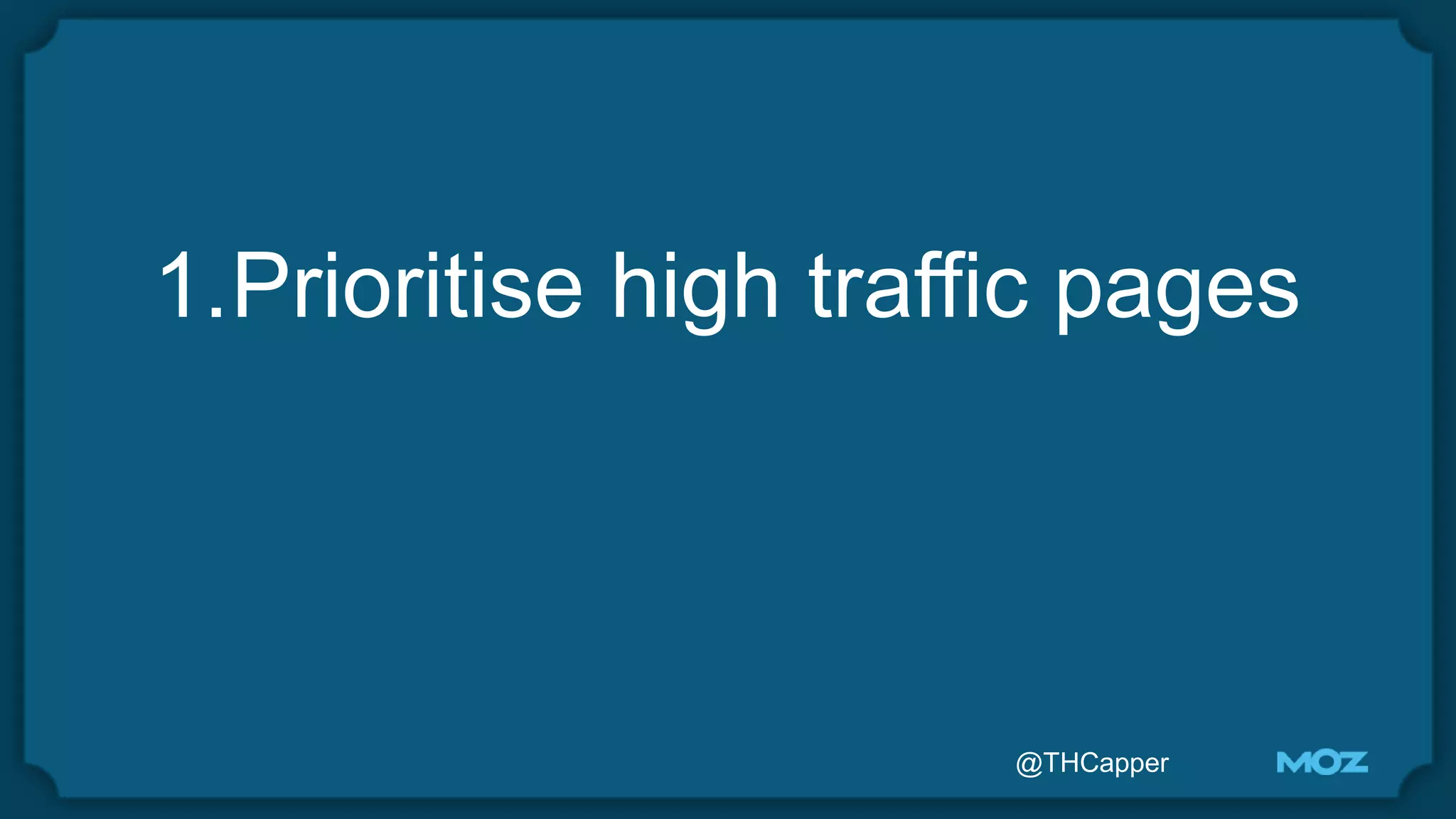 @THCapper
1.Prioritise high traffic pages
 