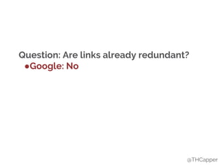 @THCapper
Question: Are links already redundant?
●Google: No
 