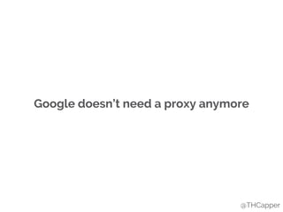 Google doesn’t need a proxy anymore
@THCapper
 