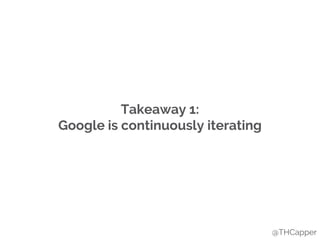 Takeaway 1:
Google is continuously iterating
@THCapper
 