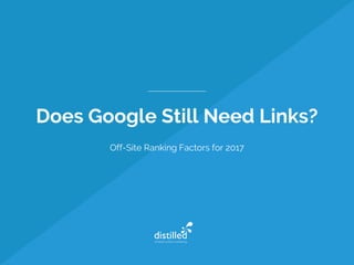 Does Google Still Need Links?
Off-Site Ranking Factors for 2017
 