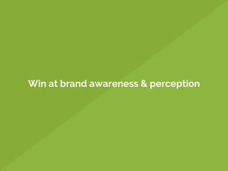 Win at brand awareness & perception
 