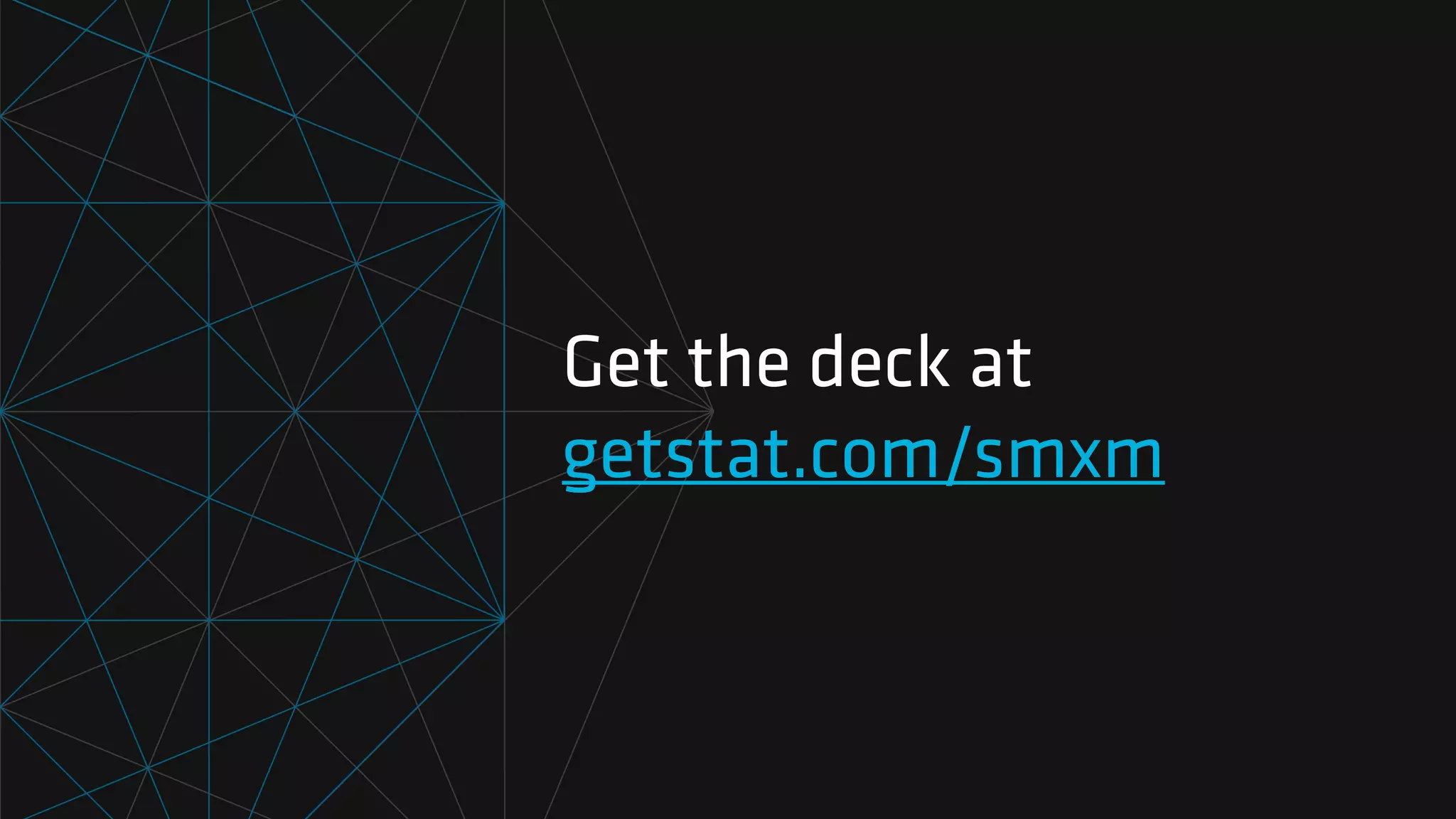 Get the deck at
getstat.com/smxm
 