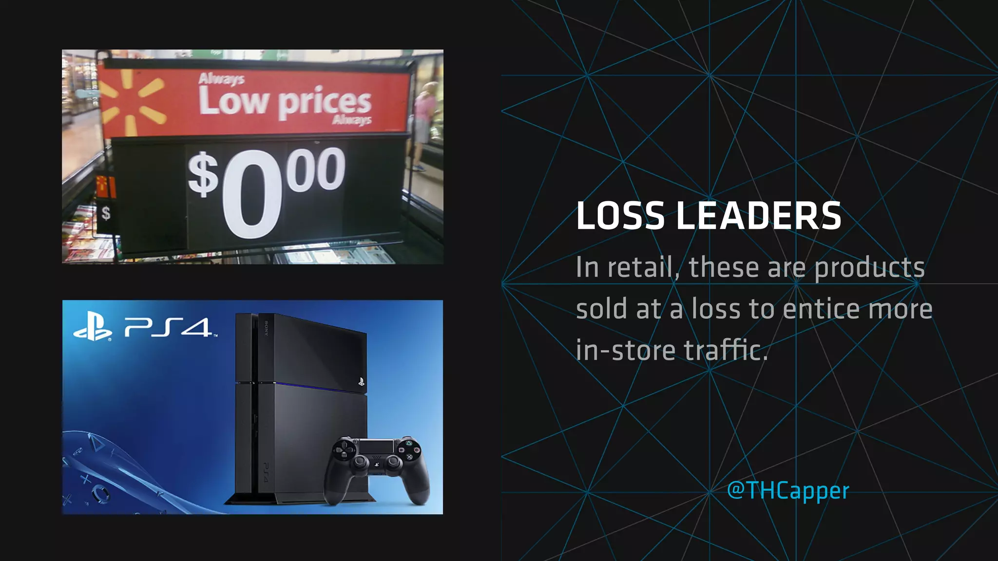 @THCapper
LOSS LEADERS
In retail, these are products
sold at a loss to entice more
in-store tra
ffi
c.
 