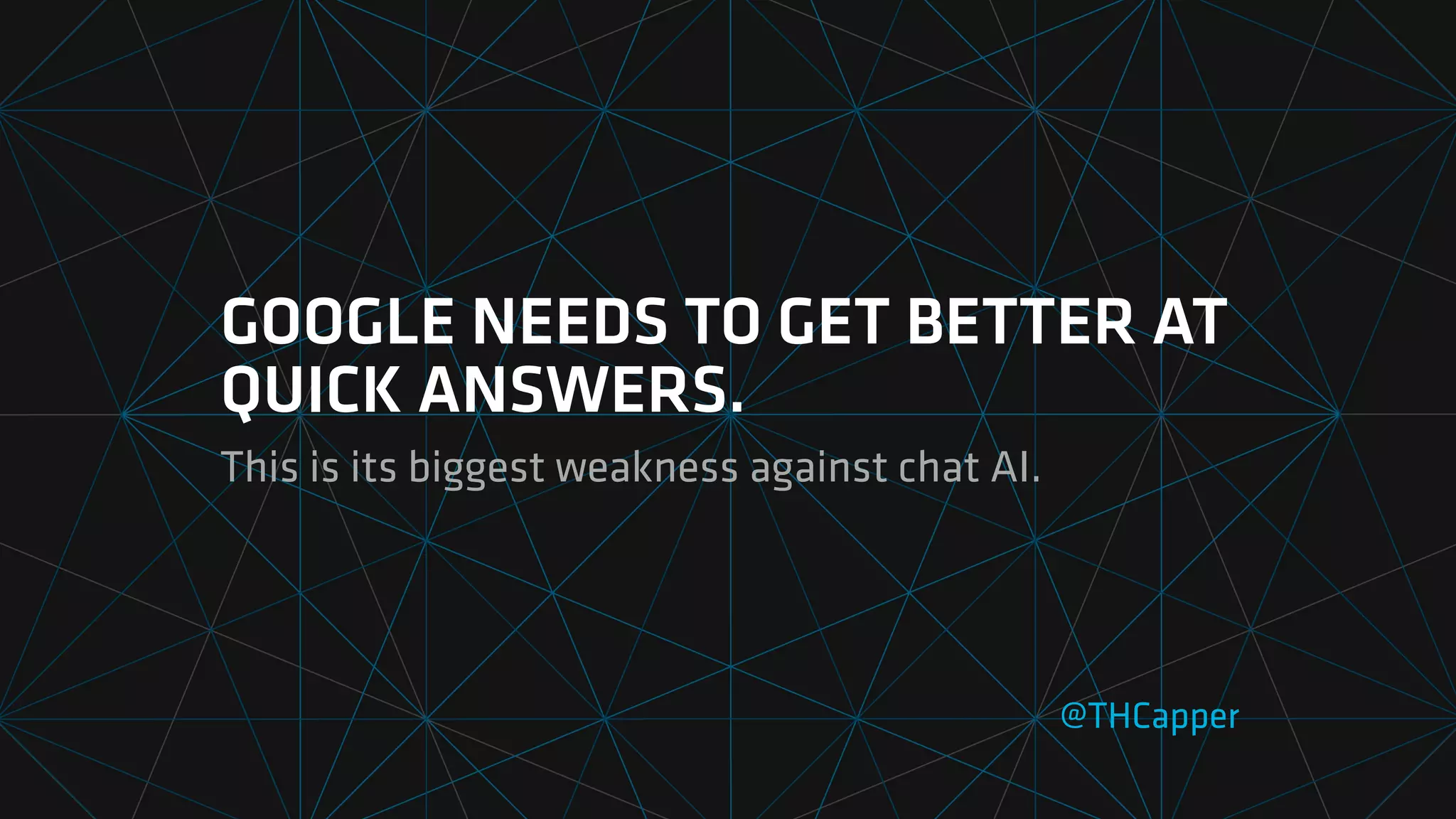 GOOGLE NEEDS TO GET BETTER AT
QUICK ANSWERS.
This is its biggest weakness against chat AI.
@THCapper
 