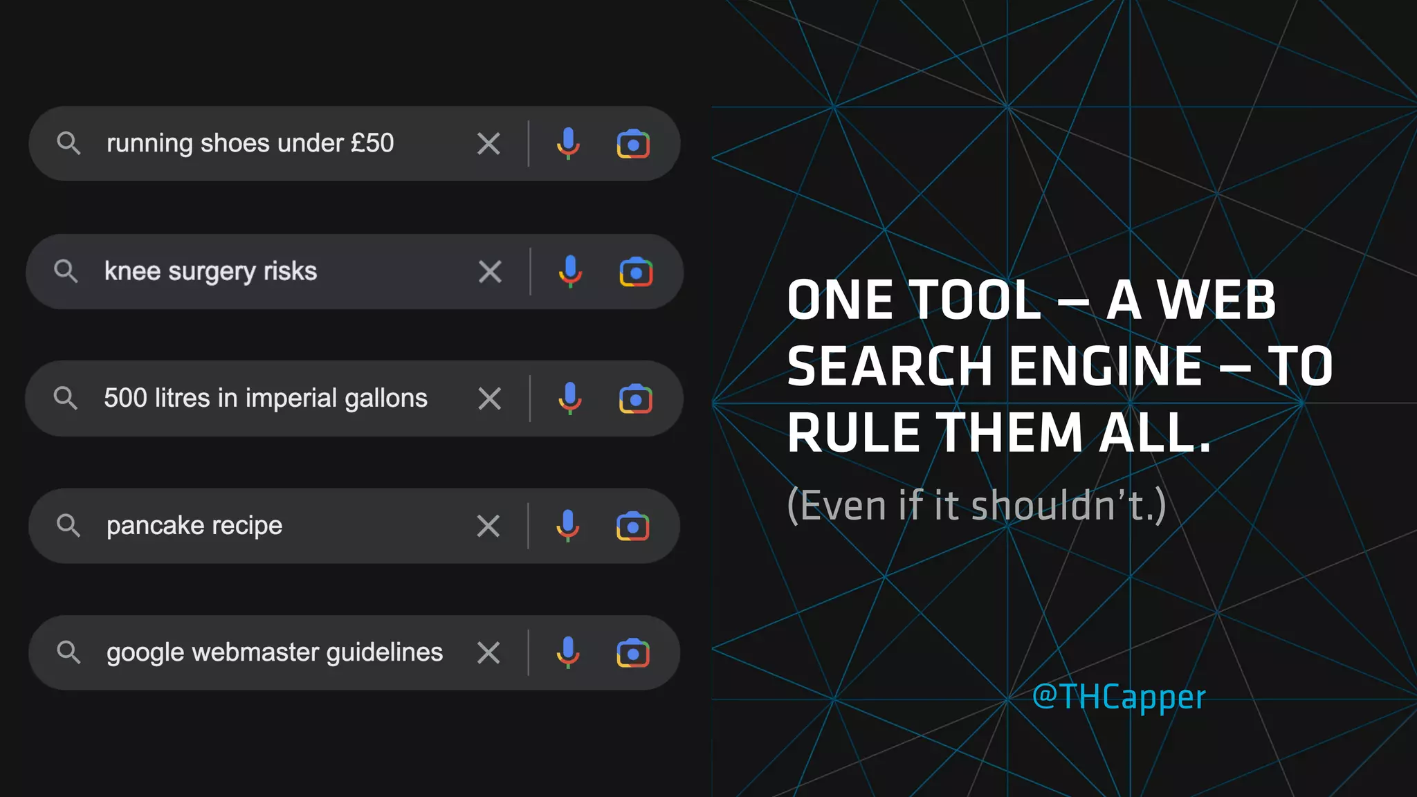 @THCapper
ONE TOOL — A WEB
SEARCH ENGINE — TO
RULE THEM ALL.
(Even if it shouldn’t.)
 