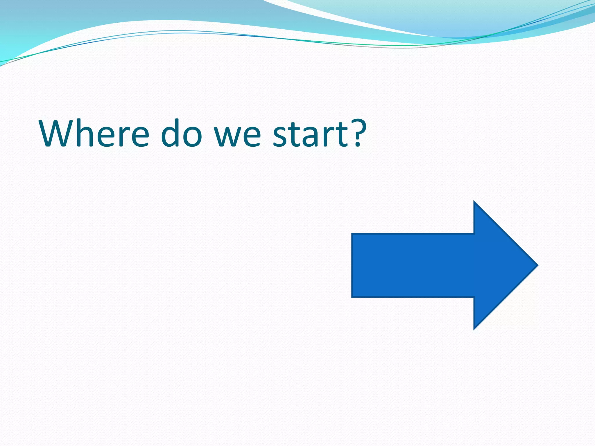 Where do we start?
 