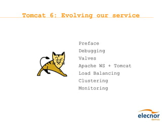 Tomcat 6: Evolving our service Preface Debugging Valves Apache WS + Tomcat Load Balancing Clustering Monitoring 