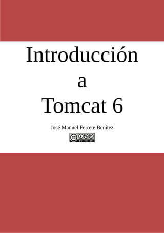 Introducción
      a
  Tomcat 6
  José Manuel Ferrete Benítez
 