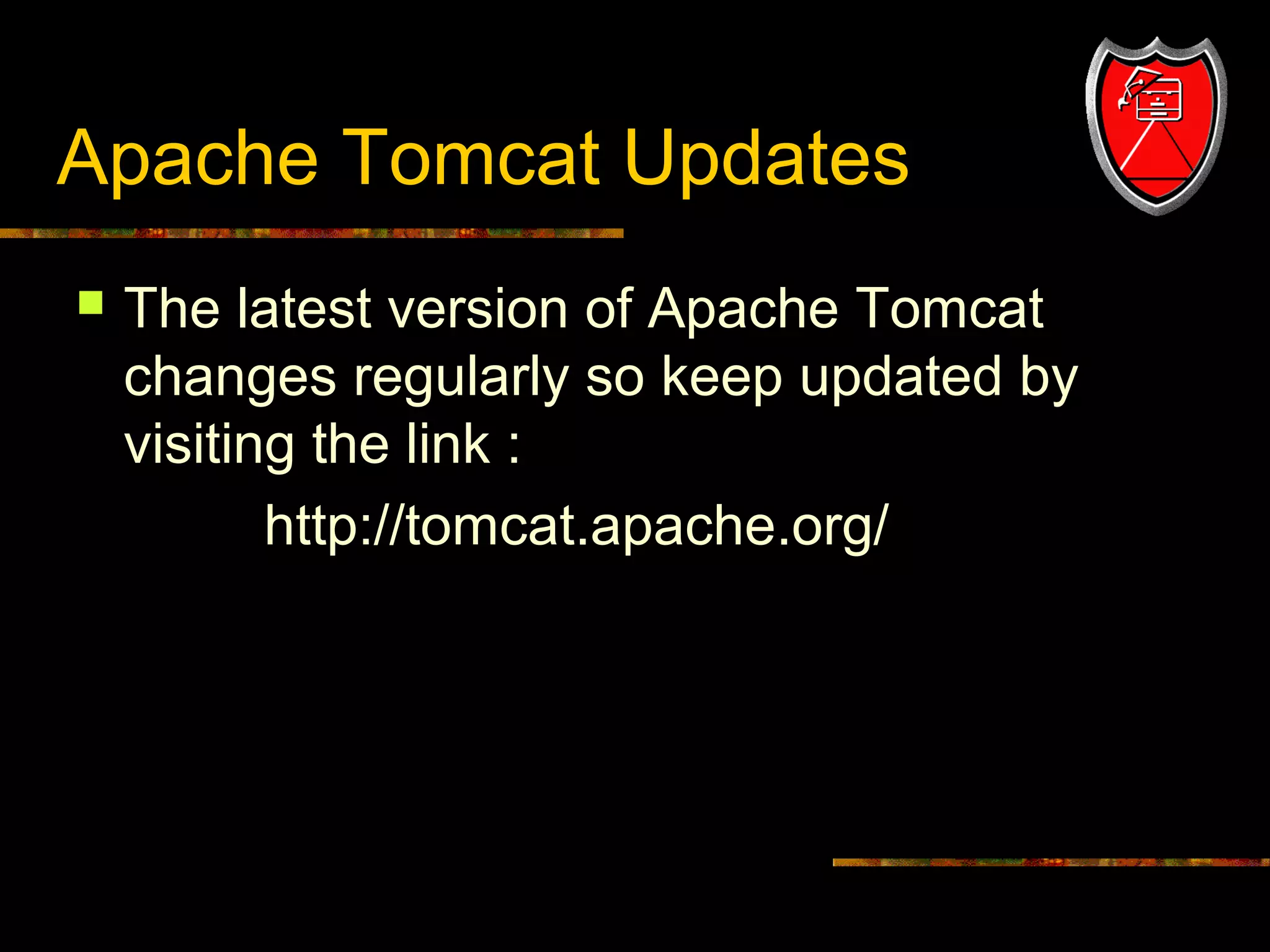 Apache Tomcat Updates


21

The latest version of Apache Tomcat
changes regularly so keep updated by
visiting the link :
http://tomcat.apache.org/

 