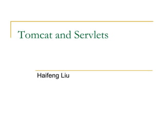 Tomcat and Servlets 
HaifengLiu  