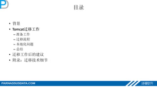 目录
• 背景
• Tomcat迁移工作
– 准备工作
– 迁移流程
– 本地化问题
– 总结
• 迁移工作后的建议
• 附录：迁移技术细节
 