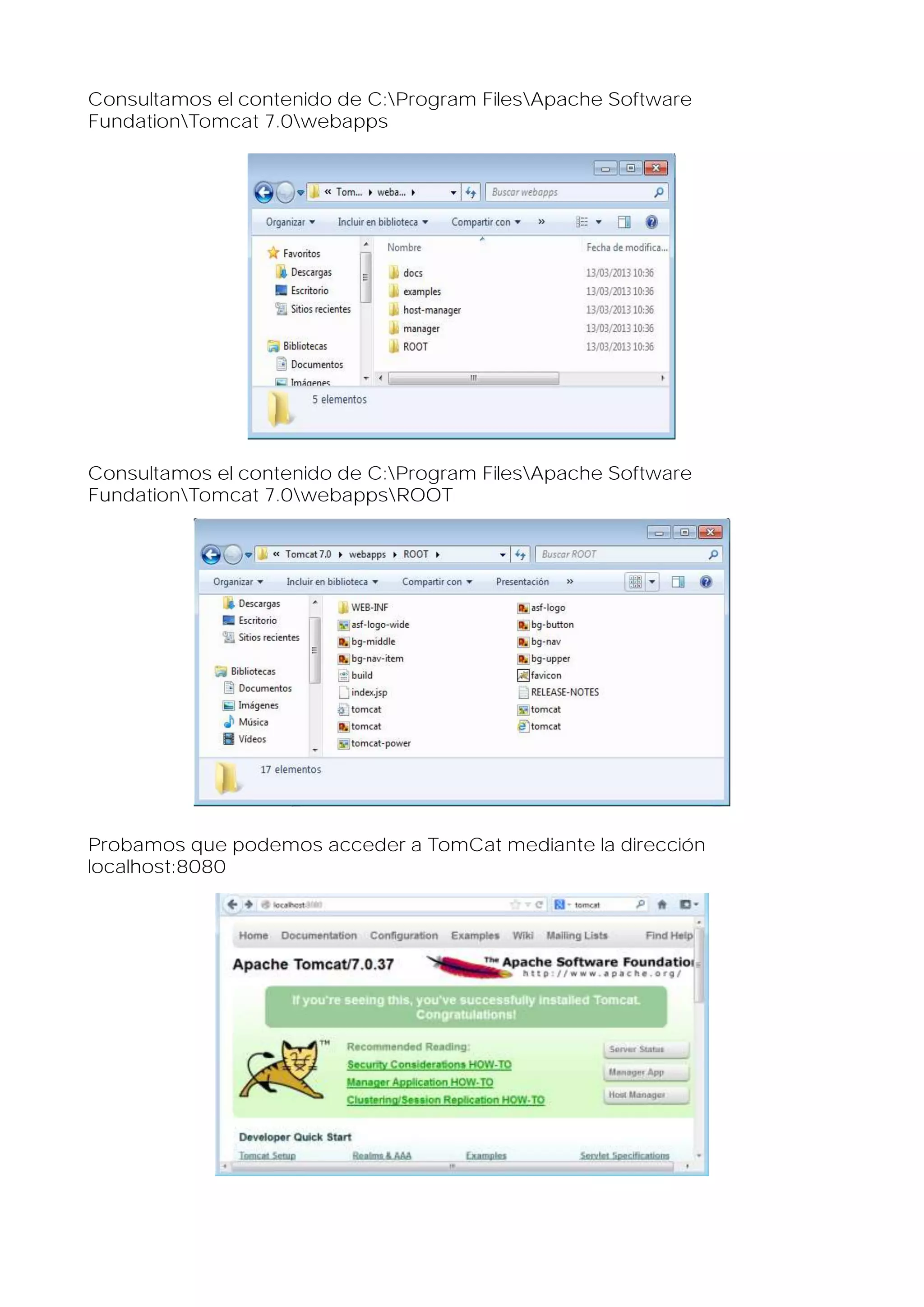 Consultamos el contenido de C:Program FilesApache Software
FundationTomcat 7.0webapps

Consultamos el contenido de C:Program FilesApache Software
FundationTomcat 7.0webappsROOT

Probamos que podemos acceder a TomCat mediante la dirección
localhost:8080

 