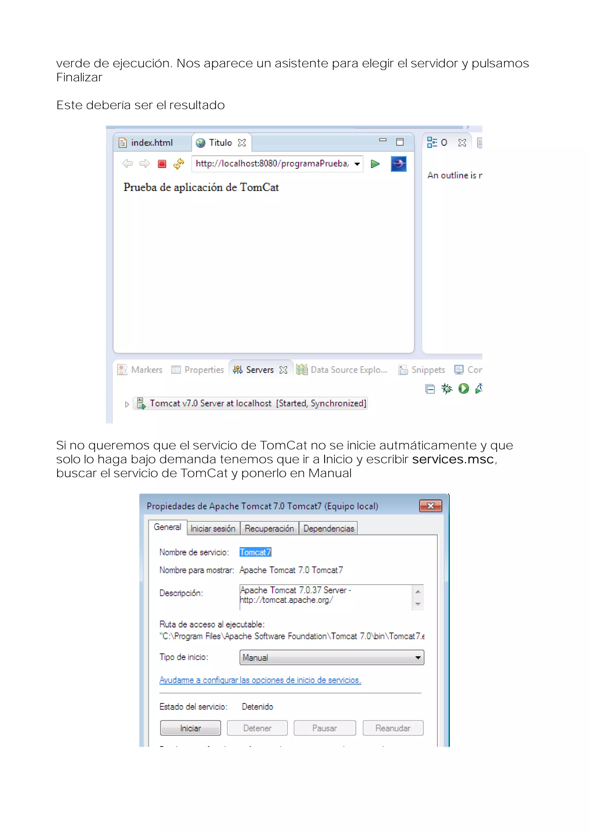 verde de ejecución. Nos aparece un asistente para elegir el servidor y pulsamos
Finalizar
Este debería ser el resultado

Si no queremos que el servicio de TomCat no se inicie autmáticamente y que
solo lo haga bajo demanda tenemos que ir a Inicio y escribir services.msc,
buscar el servicio de TomCat y ponerlo en Manual

 