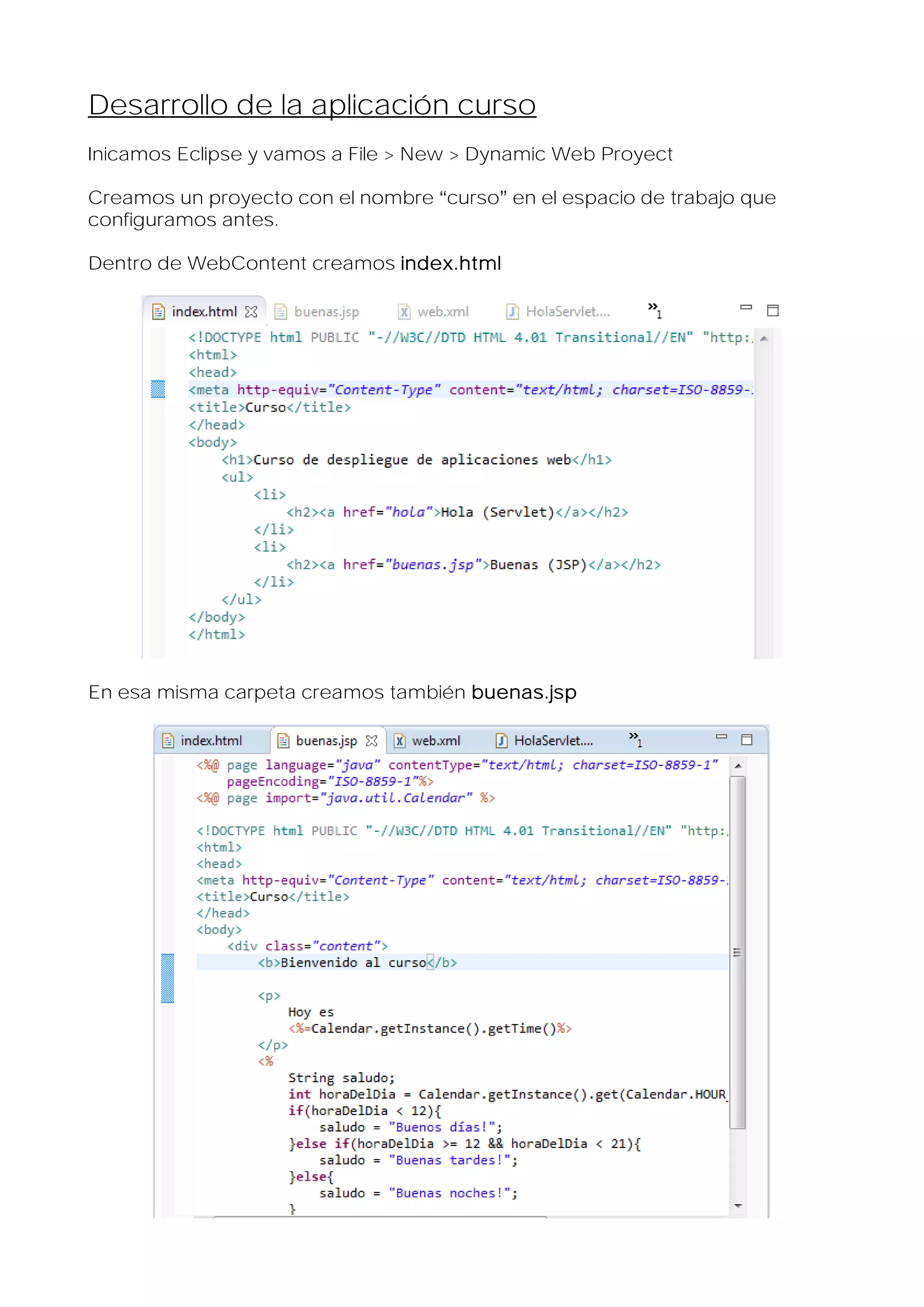 Desarrollo de la aplicación curso
Inicamos Eclipse y vamos a File > New > Dynamic Web Proyect
Creamos un proyecto con el nombre curso en el espacio de trabajo que
configuramos antes.
Dentro de WebContent creamos index.html

En esa misma carpeta creamos también buenas.jsp

 