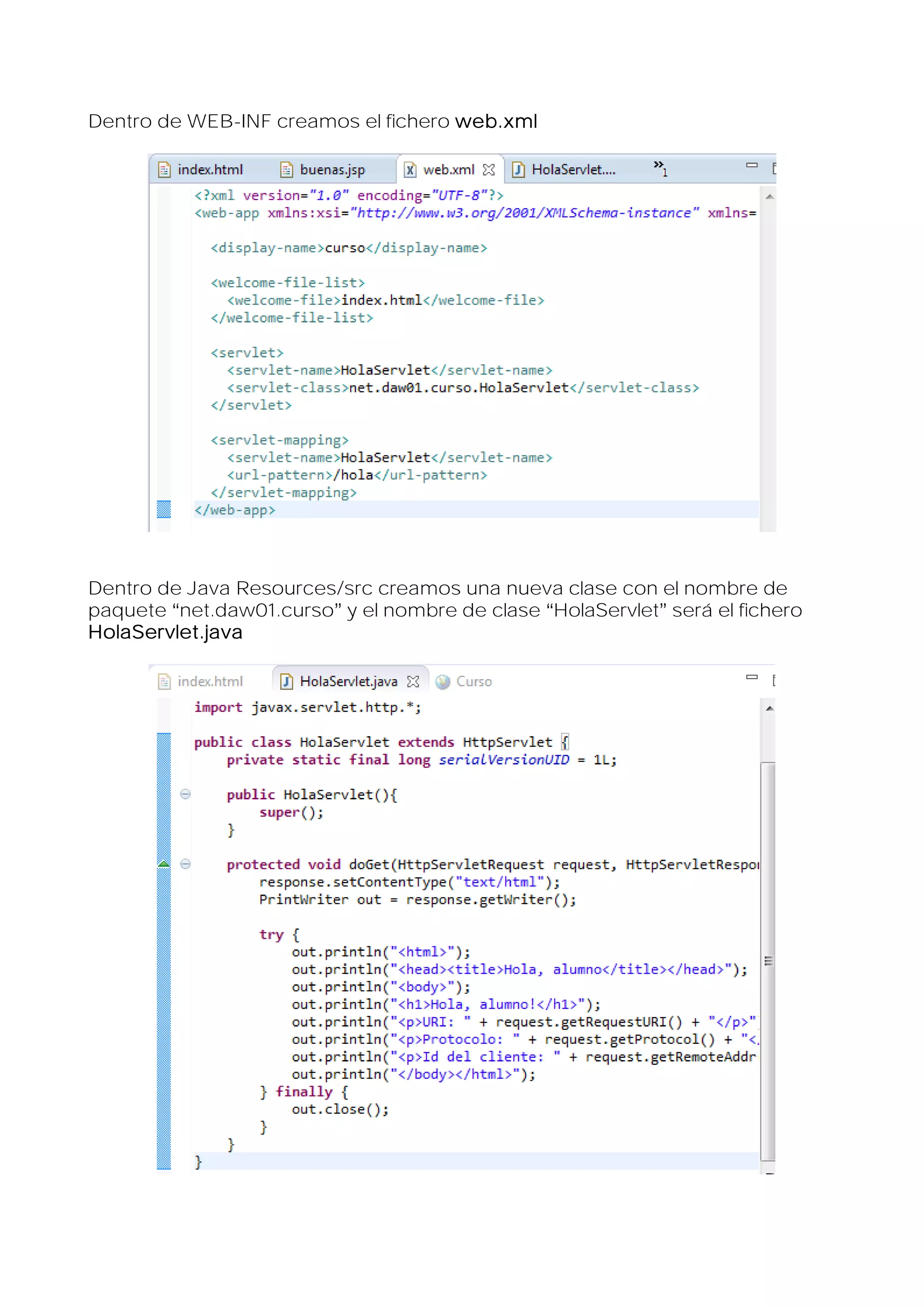 Dentro de WEB-INF creamos el fichero web.xml

Dentro de Java Resources/src creamos una nueva clase con el nombre de
paquete net.daw01.curso y el nombre de clase HolaServlet será el fichero
HolaServlet.java

 