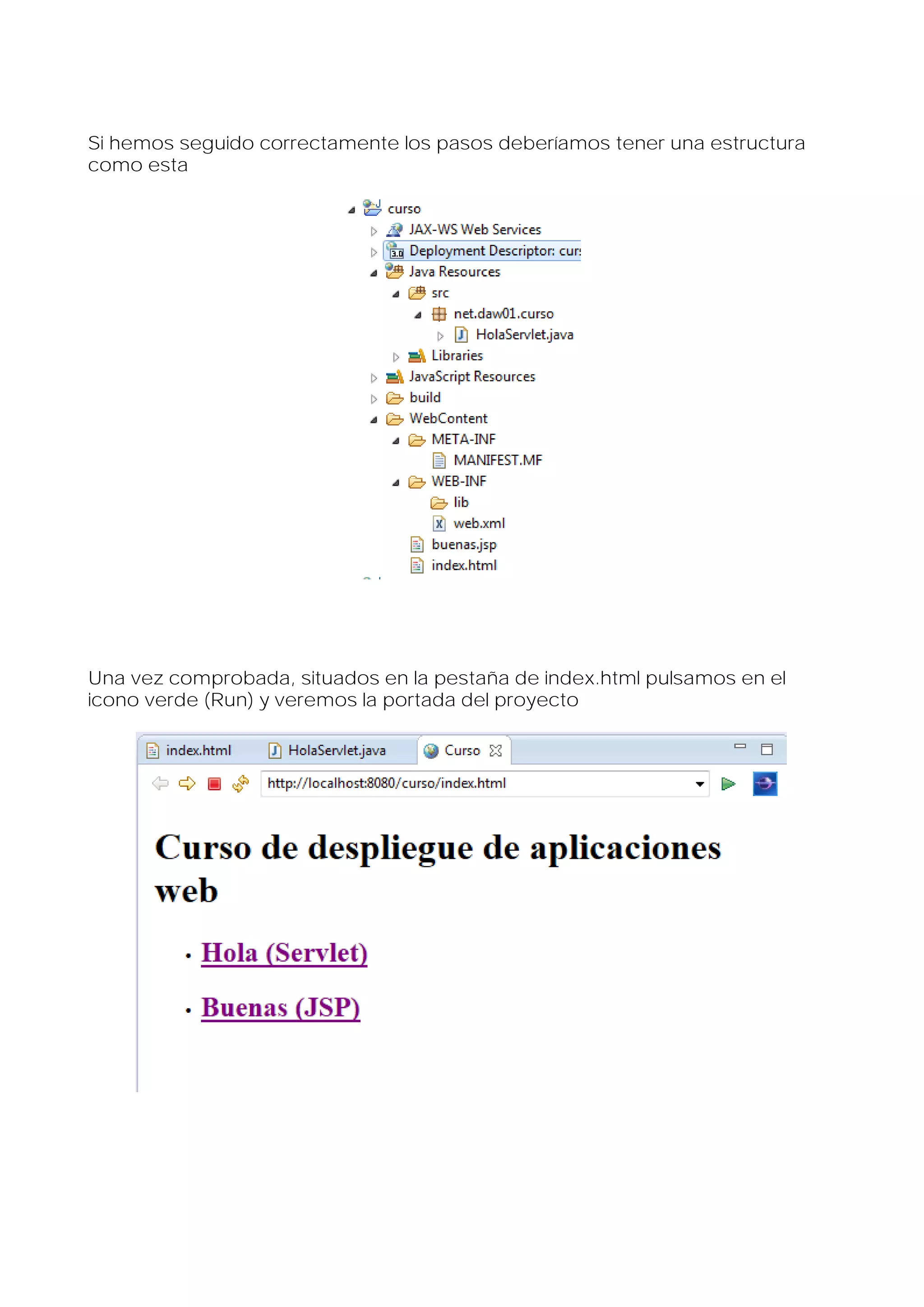 Si hemos seguido correctamente los pasos deberíamos tener una estructura
como esta

Una vez comprobada, situados en la pestaña de index.html pulsamos en el
icono verde (Run) y veremos la portada del proyecto

 