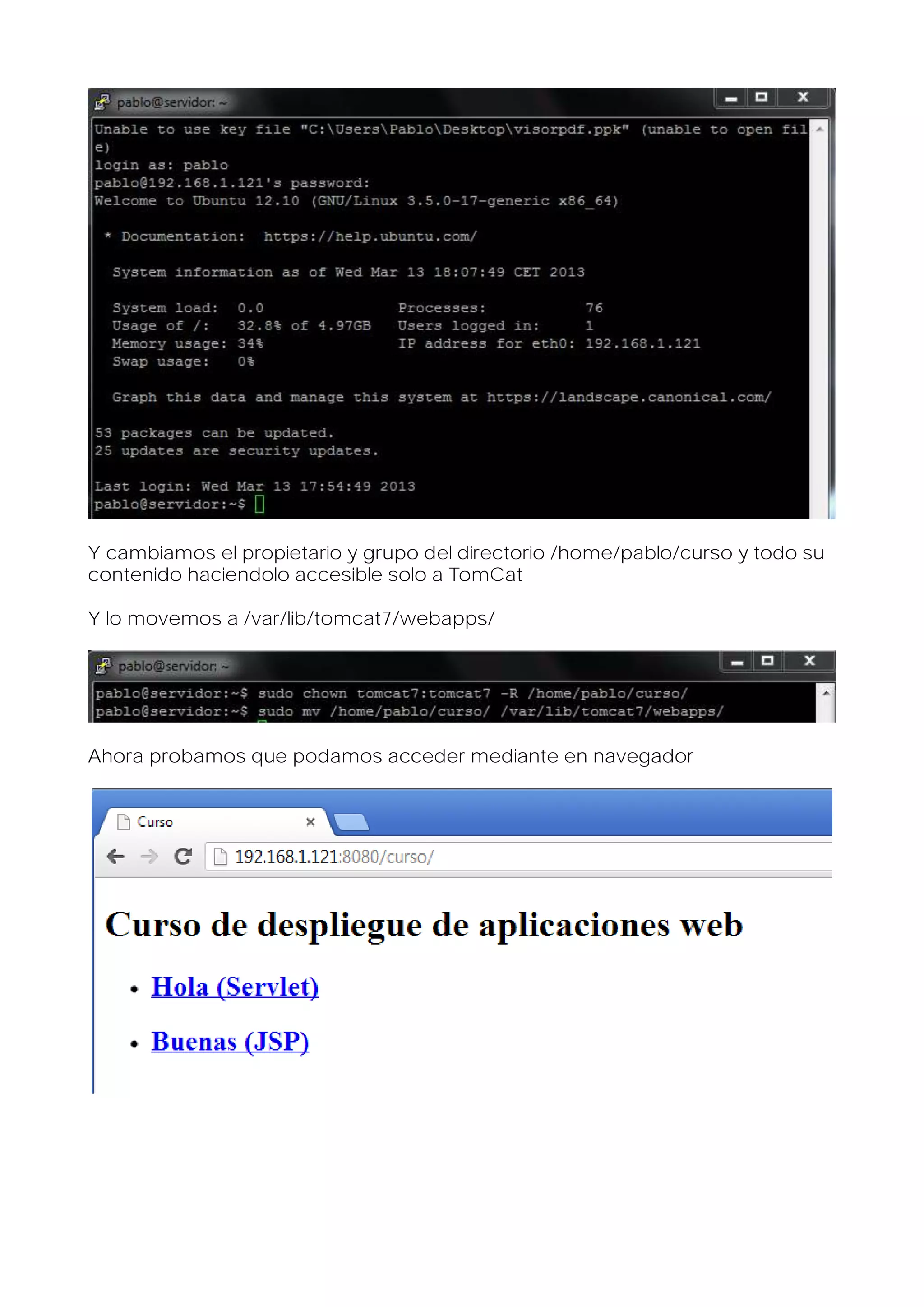 Y cambiamos el propietario y grupo del directorio /home/pablo/curso y todo su
contenido haciendolo accesible solo a TomCat
Y lo movemos a /var/lib/tomcat7/webapps/

Ahora probamos que podamos acceder mediante en navegador

 