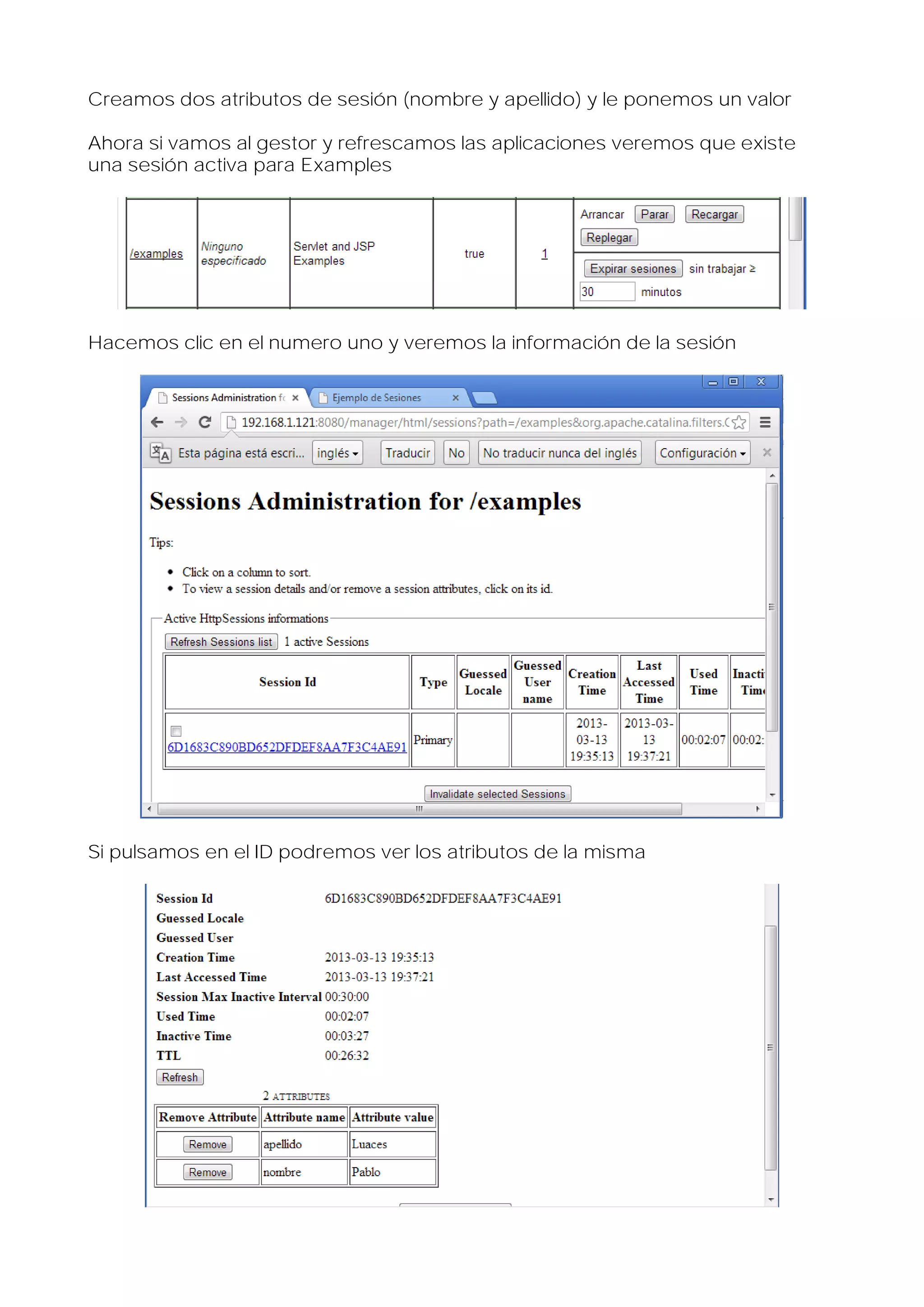 Creamos dos atributos de sesión (nombre y apellido) y le ponemos un valor
Ahora si vamos al gestor y refrescamos las aplicaciones veremos que existe
una sesión activa para Examples

Hacemos clic en el numero uno y veremos la información de la sesión

Si pulsamos en el ID podremos ver los atributos de la misma

 