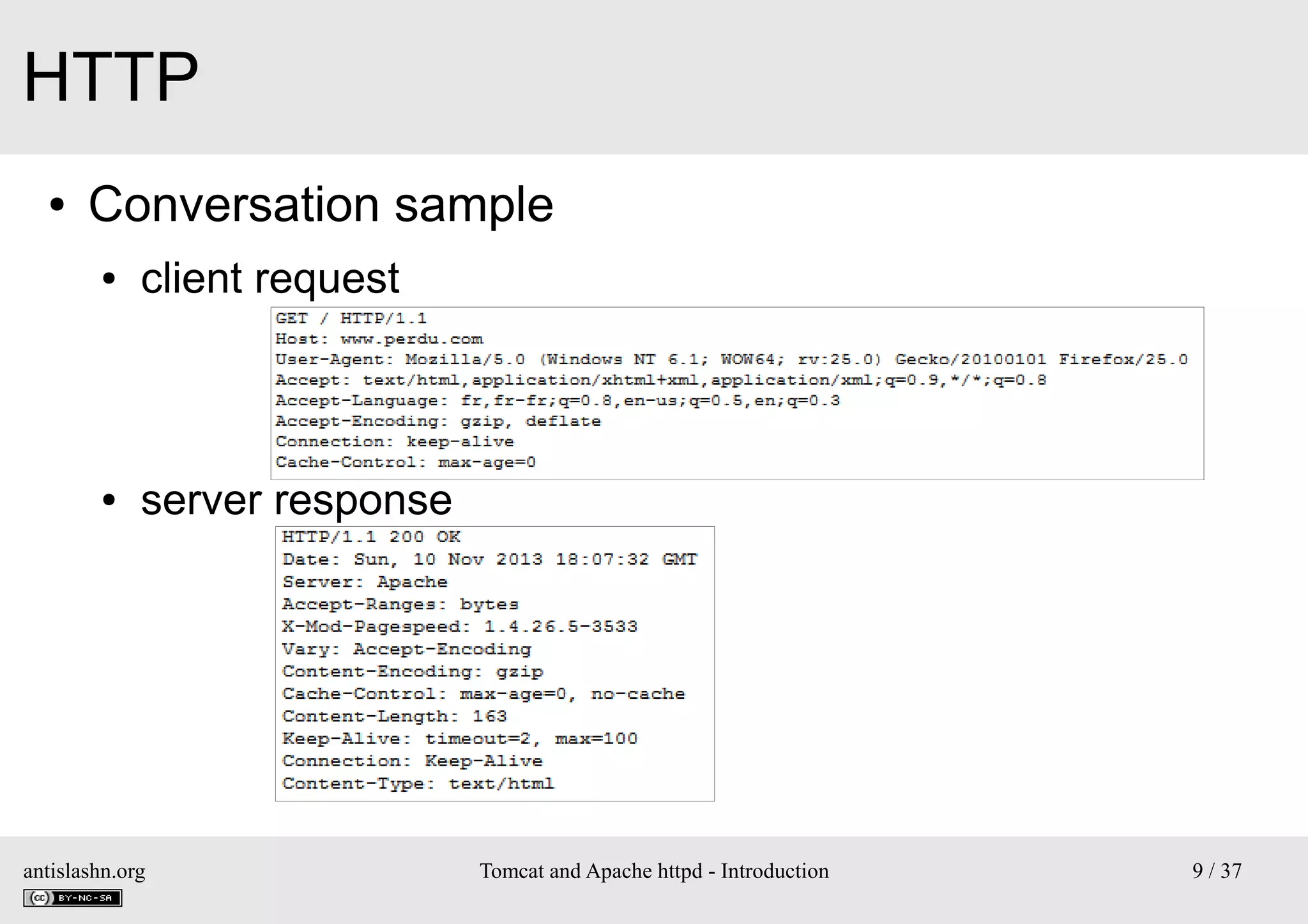 HTTP
●

Conversation sample
●

client request

●

server response

antislashn.org

Tomcat and Apache httpd - Introduction

9 / 37

 
