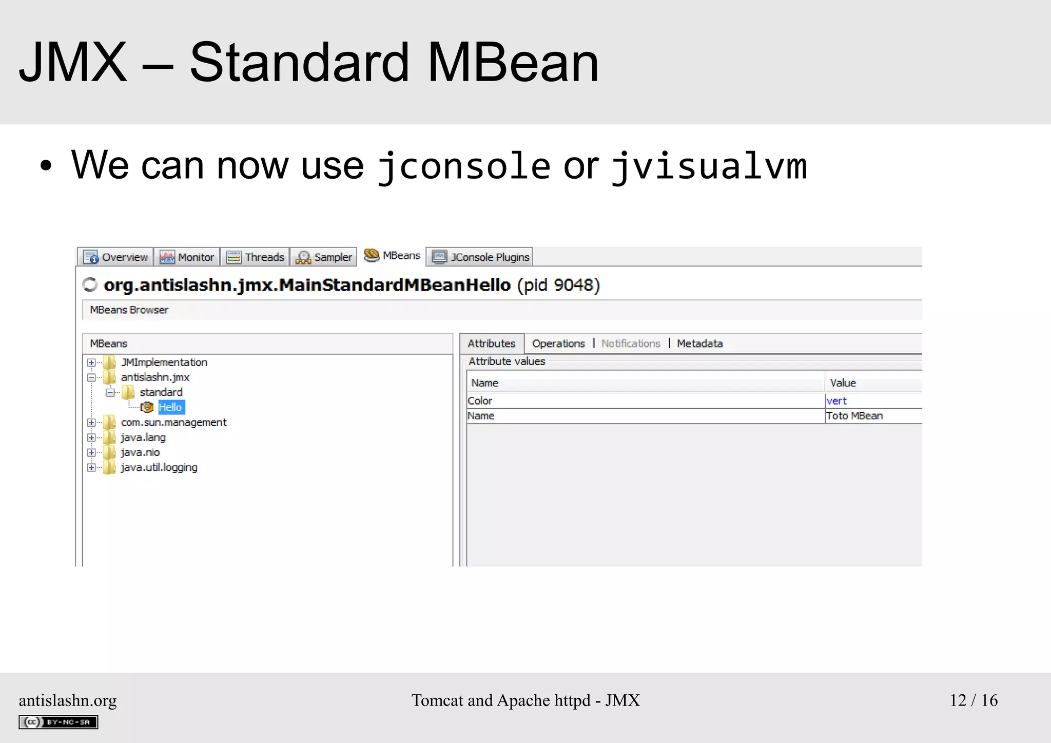 JMX – Standard MBean
●

We can now use jconsole or jvisualvm

antislashn.org

Tomcat and Apache httpd - JMX

12 / 16

 
