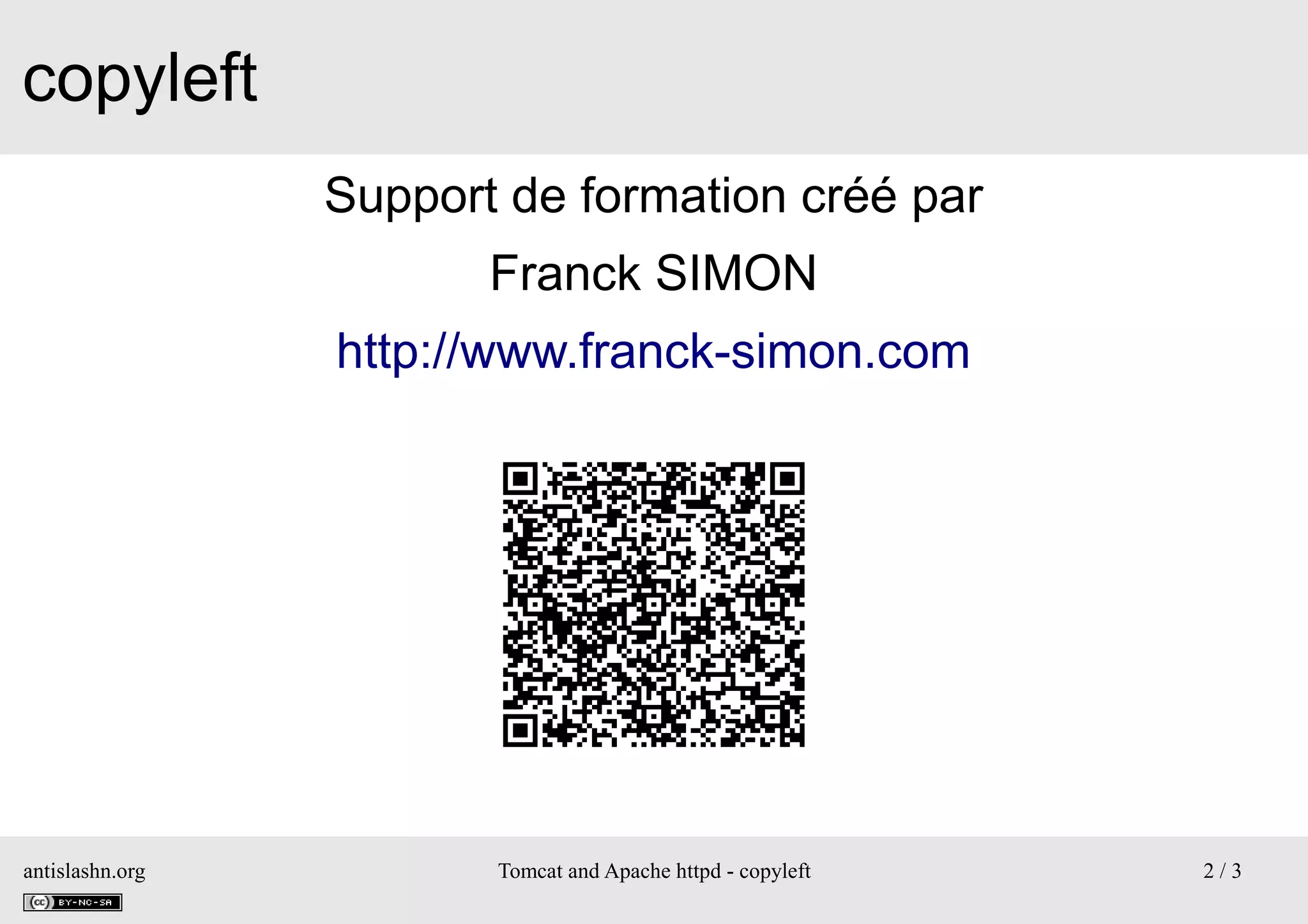 copyleft
Support de formation créé par
Franck SIMON
http://www.franck-simon.com

antislashn.org

Tomcat and Apache httpd - copyleft

2/3

 