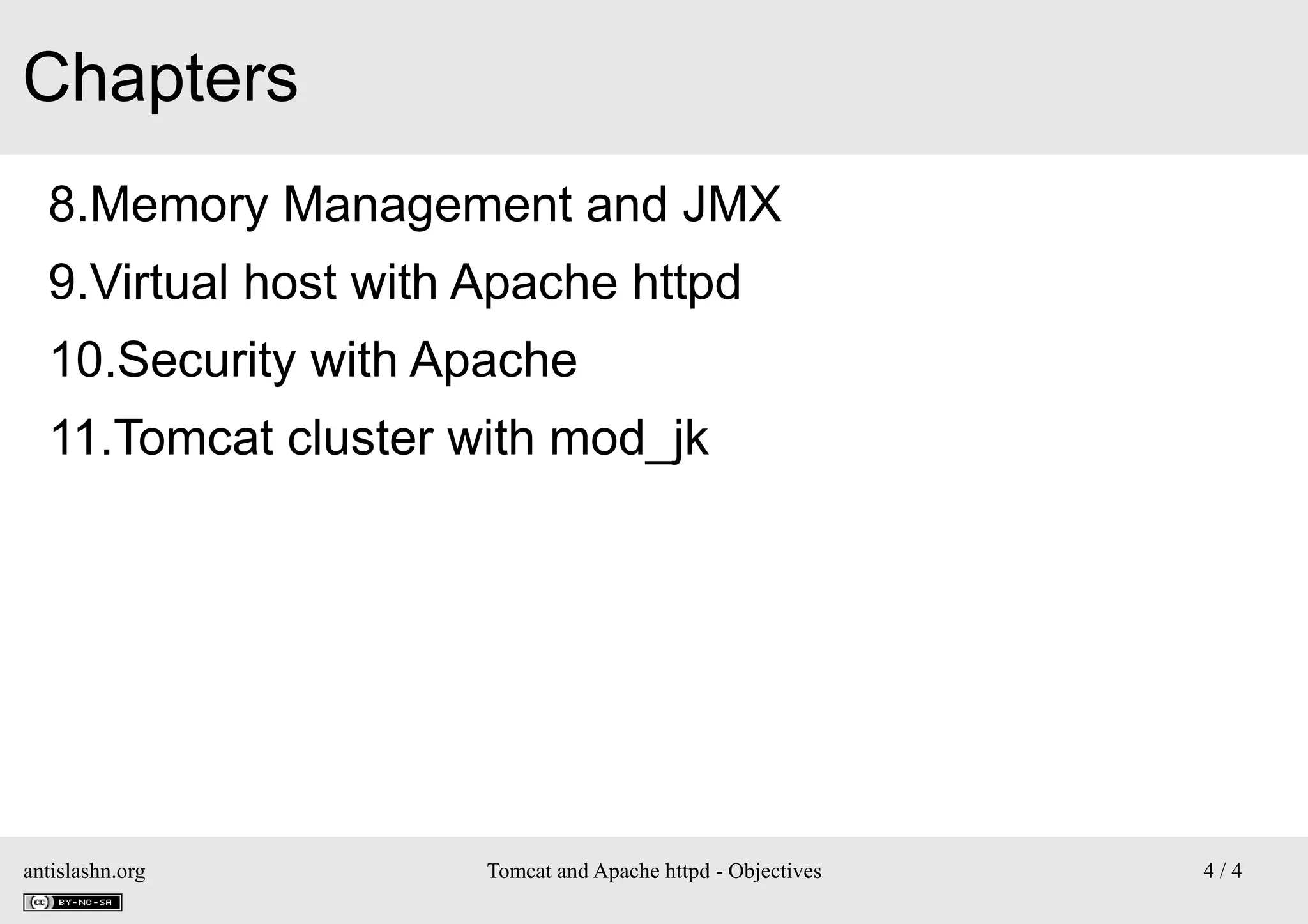 Chapters
8.Memory Management and JMX
9.Virtual host with Apache httpd
10.Security with Apache
11.Tomcat cluster with mod_jk

antislashn.org

Tomcat and Apache httpd - Objectives

4/4

 