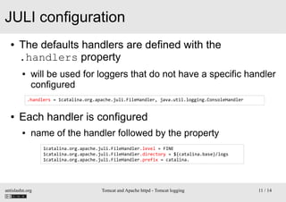 JULI configuration
●

The defaults handlers are defined with the
.handlers property
●

will be used for loggers that do no...