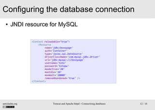 Configuring the database connection
●

JNDI resource for MySQL
<Context reloadable="true">
<Resource
name='jdbc/bovoyage'
...