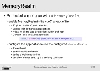 MemoryRealm
●

Protected a resource with a MemoryRealm
●

enable MemoryRealm in the conf/server.xml file
●

in Engine, Hos...