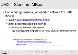 JMX – Standard MBean
●

For securing reasons, we need to activate the JMX
access
●

-Dcom.sun.management.jmxremote

●

oth...