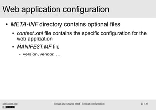 Web application configuration
●

META-INF directory contains optional files
●

●

context.xml file contains the specific c...