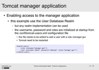 Tomcat manager application
●

Enabling access to the manager application
●

this example use the User Database Realm
–
–

...