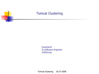   Tomcat Clustering   GouthamV   Sr.Software Engineer   InfoGroup 