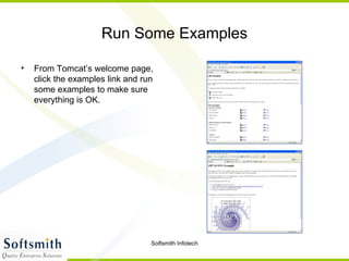 Run Some Examples From Tomcat’s welcome page, click the examples link and run some examples to make sure everything is OK. 
