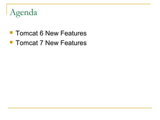 Agenda



Tomcat 6 New Features
Tomcat 7 New Features

 