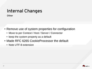 17
Internal Changes
Other
● Remove use of system properties for configuration
● Move to per Context / Host / Server / Connector
● keep the system property as a default
● Made RFC 6265 CookieProcessor the default
● Note UTF-8 extension
 