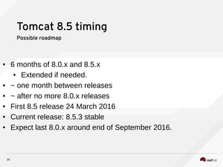 20
Tomcat 8.5 timing
Possible roadmap
● 6 months of 8.0.x and 8.5.x
● Extended if needed.
● ~ one month between releases
● ~ after no more 8.0.x releases
● First 8.5 release 24 March 2016
● Current release: 8.5.3 stable
● Expect last 8.0.x around end of September 2016.
 