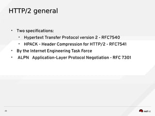 23
HTTP/2 generalHTTP/2 general
• Two specifications:
• Hypertext Transfer Protocol version 2 - RFC7540
• HPACK - Header Compression for HTTP/2 - RFC7541
• By the Internet Engineering Task Force
• ALPN Application-Layer Protocol Negotiation - RFC 7301
 