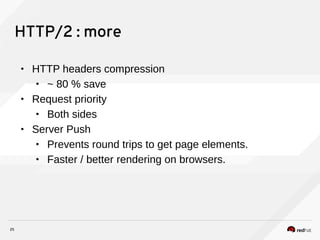 25
HTTP/2 : more
• HTTP headers compression
• ~ 80 % save
• Request priority
• Both sides
• Server Push
• Prevents round trips to get page elements.
• Faster / better rendering on browsers.
 