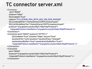 29
TC connector server.xmlTC connector server.xml
<Connector
port="8002"
scheme="https"
SSLEnabled="true"
ciphers="TLS_ECDHE_RSA_WITH_AES_128_GCM_SHA256"
SSLCertificateFile="/home/jfclere/CERTS/newcert.pem"
SSLCertificateKeyFile="/home/jfclere/CERTS/newkey.txt.pem"
protocol="org.apache.coyote.http11.Http11AprProtocol">
<UpgradeProtocol className="org.apache.coyote.http2.Http2Protocol" />
<Connector/>
<Connector port="8003" protocol="HTTP/1.1"
SSLEnabled="true" scheme="https" secure="true"
keystoreFile="conf/.keystore" keystorePass="changeit"
socket.directBuffer="true" socket.directSslBuffer="true">
<UpgradeProtocol className="org.apache.coyote.http2.Http2Protocol" />
</Connector>
<Connector
port="8004"
protocol="org.apache.coyote.http11.Http11AprProtocol">
<UpgradeProtocol className="org.apache.coyote.http2.Http2Protocol" />
</Connector>
 