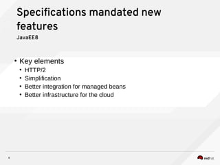 6
Specifications mandated new
features
JavaEE8
●
Key elements
●
HTTP/2
●
Simplification
●
Better integration for managed beans
●
Better infrastructure for the cloud
 