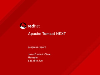 Apache Tomcat NEXT
progress report
Jean-Frederic Clere
Manager
Sat, 18th Jun
 