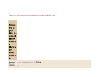 -
copied from: http://sourcefreeze.com/uiwebview-example-using-swift-in-ios/
Sendi
ng a
pdf
file to
client
from
serve
r
throu
gh
web
servic
e
Shashank
Acharya
Greenhorn
posted 12/23/2010 11:26:54 AM
 