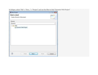 In Eclipse, select “File”->”New…”->”Project” and use the filter to find “Dynamic Web Project”
 